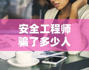 安全工程师骗了多少人:安全工程师一般人干不了 安全工程师骗了多少人:安全工程师一般人干不了