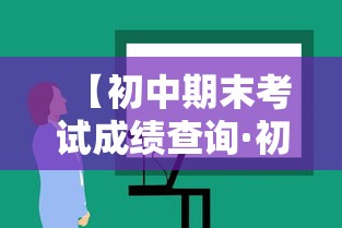 【初中期末考试成绩查询·初中期末考试成绩查询网站】 【初中期末考试成绩查询·初中期末考试成绩查询网站】
