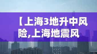 【上海3地升中风险,上海地震风险可控吗】