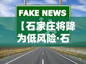 【石家庄将降为低风险·石家庄将大升级】 【石家庄将降为低风险·石家庄将大升级】