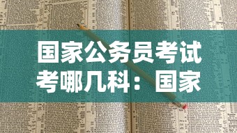 国家公务员考试考哪几科：国家公务员考试有什么优势