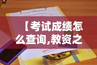 【考试成绩怎么查询,教资之前的考试成绩怎么查询】 【考试成绩怎么查询,教资之前的考试成绩怎么查询】