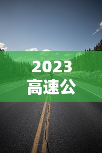 2023高速公路春节期间免费时间 → 2023春节高速路免费几天