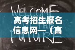 高考招生报名信息网—(高考报名信息网入口) 高考招生报名信息网—(高考报名信息网入口)