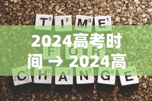 2024高考时间 → 2024高考时间是几月几号 2024高考时间 → 2024高考时间是几月几号