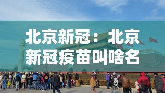 北京新冠：北京新冠疫苗叫啥名