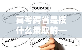 高考跨省是按什么录取的—(跨省高考要什么条件) 高考跨省是按什么录取的—(跨省高考要什么条件)