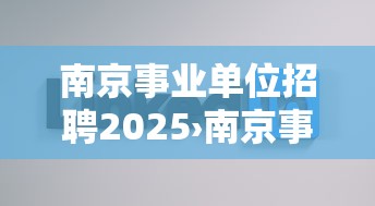 南京事业单位招聘2025›南京事业单位招聘2025下半年 南京事业单位招聘2025›南京事业单位招聘2025下半年