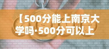 【500分能上南京大学吗·500分可以上南京大学吗】 【500分能上南京大学吗·500分可以上南京大学吗】