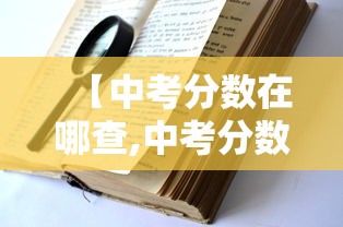 【中考分数在哪查,中考分数在哪查成绩】 【中考分数在哪查,中考分数在哪查成绩】