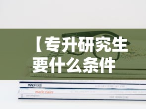 【专升研究生要什么条件,大专可以不升本直接考研吗】