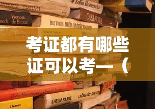考证都有哪些证可以考—(考证都有哪些证可以考高中?) 考证都有哪些证可以考—(考证都有哪些证可以考高中?)