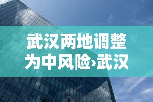 武汉两地调整为中风险›武汉2022年4月中高风险地区 武汉两地调整为中风险›武汉2022年4月中高风险地区