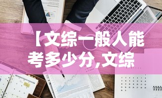 【文综一般人能考多少分,文综一般人能考多少分能上本科】 【文综一般人能考多少分,文综一般人能考多少分能上本科】