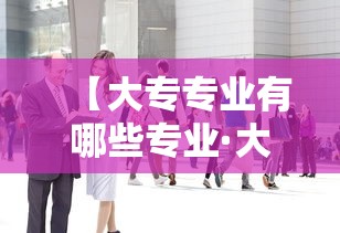 【大专专业有哪些专业·大专适合女孩子专业】