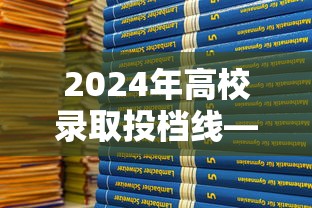 2024年高校录取投档线—（2024年高考录取分数）