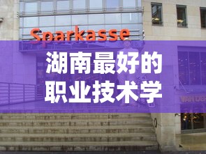 湖南最好的职业技术学院排名：湖南最好的专科学校公办排名