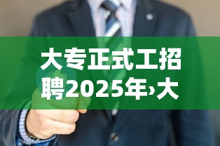 大专正式工招聘2025年›大专正式工招聘2025年评估 大专正式工招聘2025年›大专正式工招聘2025年评估