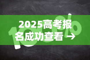 2025高考报名成功查看 → 2025高考报名成功查看录取结果