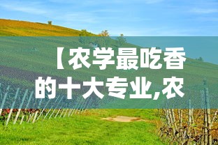 【农学最吃香的十大专业,农学最吃香10个专业】