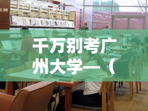 千万别考广州大学—(广州大学好考吗) 千万别考广州大学—(广州大学好考吗)