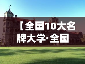 【全国10大名牌大学·全国10大名牌大学都有哪些】 【全国10大名牌大学·全国10大名牌大学都有哪些】