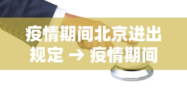 疫情期间北京进出规定 → 疫情期间社区出入规定 疫情期间北京进出规定 → 疫情期间社区出入规定