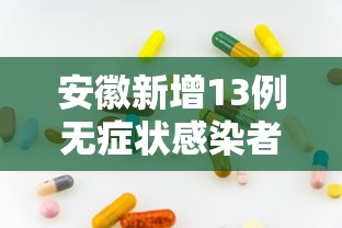 安徽新增13例无症状感染者—(安徽泗县新增阳性病例234例) 安徽新增13例无症状感染者—(安徽泗县新增阳性病例234例)