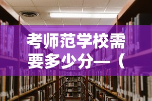 考师范学校需要多少分—（考上师范学校可以直接当老师吗）