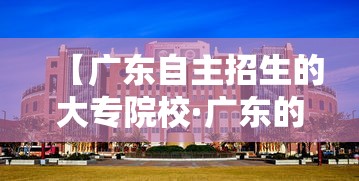【广东自主招生的大专院校·广东的大专院校排名】