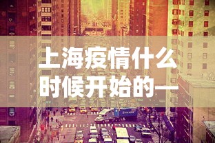 上海疫情什么时候开始的—（上海疫情什么时候开始的?）