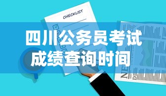 四川公务员考试成绩查询时间 → 四川公务员成绩查询入口 四川公务员考试成绩查询时间 → 四川公务员成绩查询入口