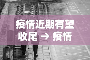 疫情近期有望收尾 → 疫情最新2021新增