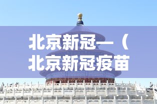 北京新冠—(北京新冠疫苗有几种品牌) 北京新冠—(北京新冠疫苗有几种品牌)