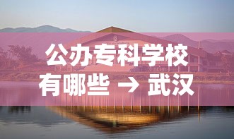 公办专科学校有哪些 → 武汉市公办专科学校有哪些 公办专科学校有哪些 → 武汉市公办专科学校有哪些