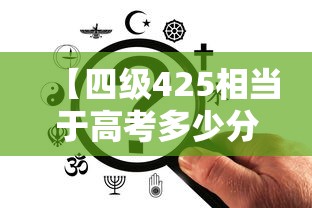 【四级425相当于高考多少分·四级425相当于百分多少】