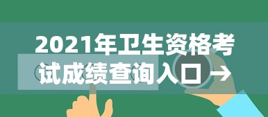 2021年卫生资格考试成绩查询入口 → 2026卫生资格成绩查询 2021年卫生资格考试成绩查询入口 → 2026卫生资格成绩查询