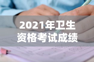 2021年卫生资格考试成绩查询入口 → 2026卫生资格成绩查询 2021年卫生资格考试成绩查询入口 → 2026卫生资格成绩查询
