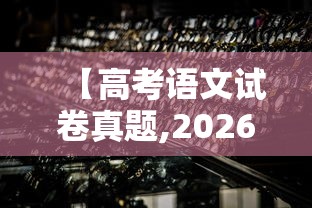【高考语文试卷真题,2026年陕西高考语文试卷真题】