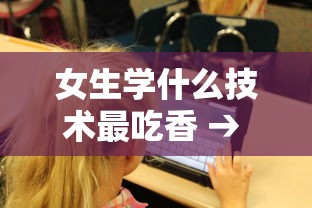 女生学什么技术最吃香 → 女孩学什么技术好 女生学什么技术最吃香 → 女孩学什么技术好