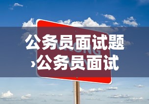 公务员面试题›公务员面试题型分为哪几类