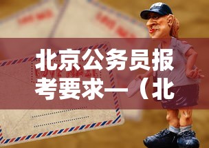 北京公务员报考要求—(北京公务员报考要求2026) 北京公务员报考要求—(北京公务员报考要求2026)