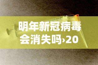 明年新冠病毒会消失吗›2026新冠病毒还特别可怕吗 明年新冠病毒会消失吗›2026新冠病毒还特别可怕吗