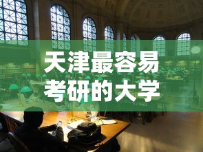 天津最容易考研的大学—(二本考研最稳的学校) 天津最容易考研的大学—(二本考研最稳的学校)