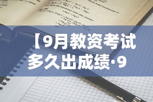 【9月教资考试多久出成绩·9月教资考试什么时候报名】 【9月教资考试多久出成绩·9月教资考试什么时候报名】
