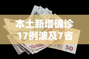 本土新增确诊17例波及7省份：31省区市新增确诊76例 本土40例