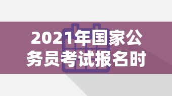 2021年国家公务员考试报名时间：2021国家公务员考试成绩查询
