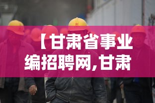 【甘肃省事业编招聘网,甘肃省事业编招聘网武威】