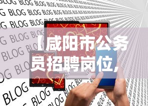 【咸阳市公务员招聘岗位,咸阳市公务员招聘岗位表】 【咸阳市公务员招聘岗位,咸阳市公务员招聘岗位表】