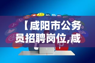 【咸阳市公务员招聘岗位,咸阳市公务员招聘岗位表】 【咸阳市公务员招聘岗位,咸阳市公务员招聘岗位表】